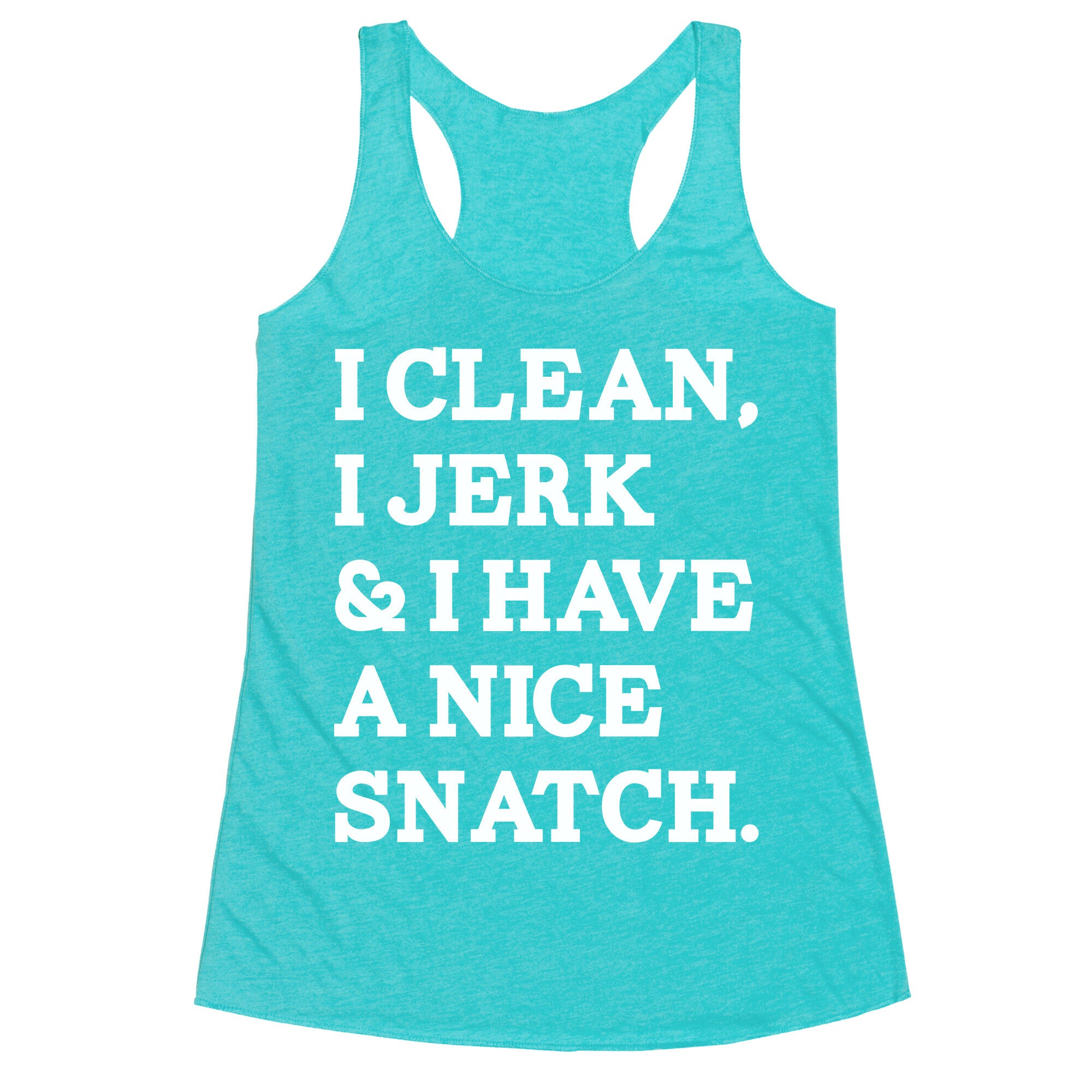 I Clean, I Jerk and I Have a Nice Snatch Racerback Tank